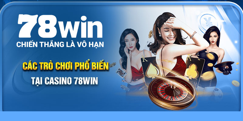 Các trò chơi phổ biến tại casino 78Win